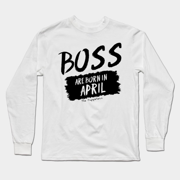 Boss Are Born In April Long Sleeve T-Shirt by ThePuppeters